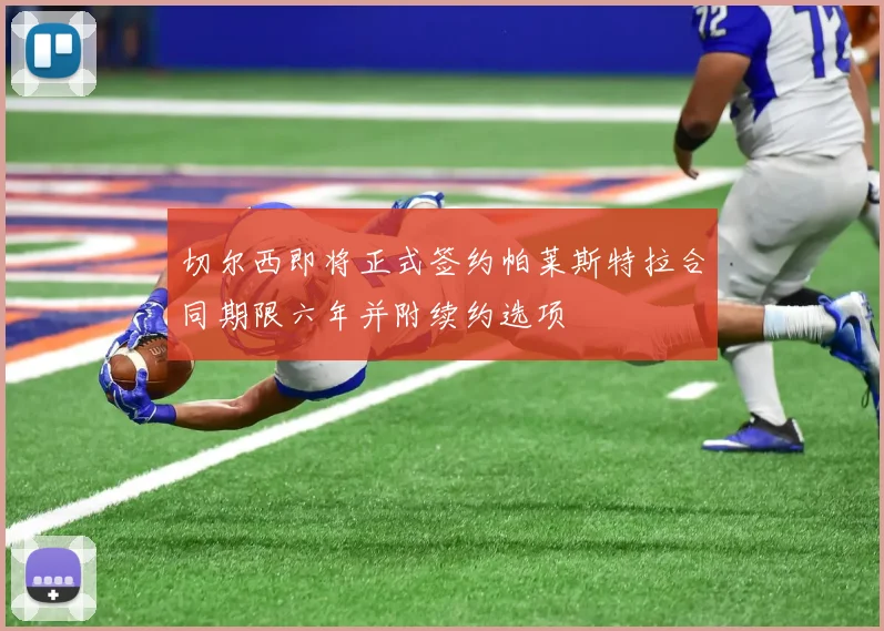 切尔西即将正式签约帕莱斯特拉合同期限六年并附续约选项
