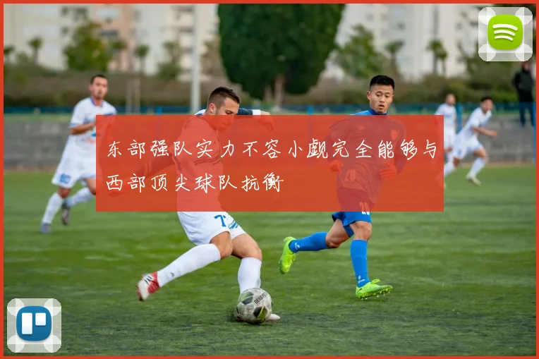 东部强队实力不容小觑完全能够与西部顶尖球队抗衡
